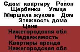 Сдам  квартиру › Район ­ Щербинки2 › Улица ­ Маршала жукова › Дом ­ 16 › Этажность дома ­ 5 › Цена ­ 18 000 - Нижегородская обл. Недвижимость » Квартиры аренда   . Нижегородская обл.